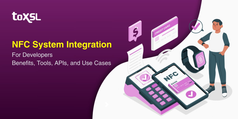 NFC System Integration for Developers: Benefits, Tools, APIs, and Use Cases